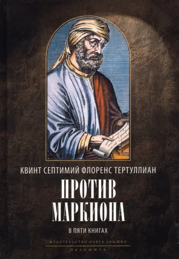 Тертуллиан Квинт Септимий Флоренс - Против Маркиона. В 5 книгах Тертуллиан Квинт Септимий Флоренс - Против Маркиона. В 5 книгах обложка книги