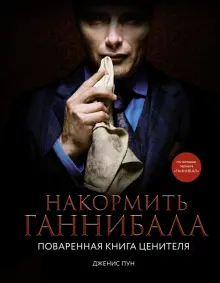 Книга: "Накормить Ганнибала. Поваренная книга ценителя" - Дженис Пун. Купить книгу, читать рецензии | Feeding Hannibal. A Connoisseur`s Cookbook | ISBN 978-5-17-151563-8 | Лабиринт