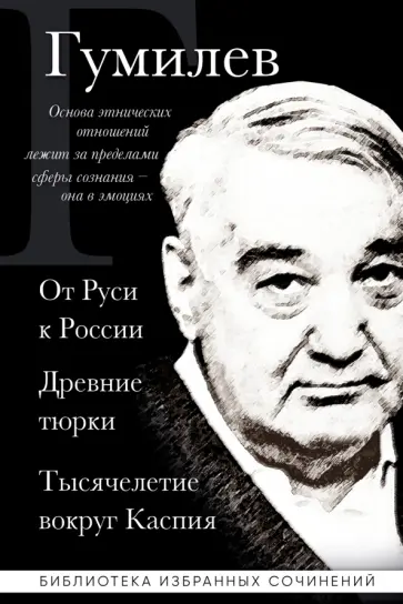 Лев Гумилев - Лев Гумилев. От Руси к России. Древние тюрки. Тысячелетие вокруг Каспия Лев Гумилев - Лев Гумилев. От Руси к России. Древние тюрки. Тысячелетие вокруг Каспия обложка книги