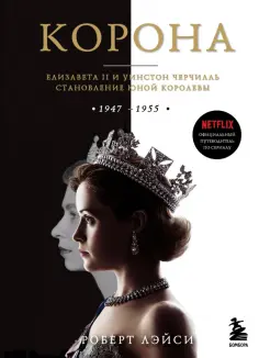 Роберт Лэйси - Корона. Официальный путеводитель по сериалу. Елизавета II и Уинстон Черчилль обложка книги