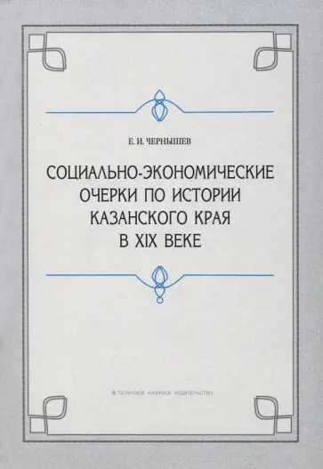 Евгений Чернышев - Социально-экономические очерки по истории Казанского края в XIX веке (дореформенный период) Евгений Чернышев - Социально-экономические очерки по истории Казанского края в XIX веке (дореформенный период) обложка книги