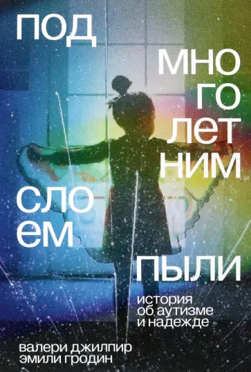 Джилпир, Гродин - Под многолетним слоем пыли. История об аутизме и надежде обложка книги