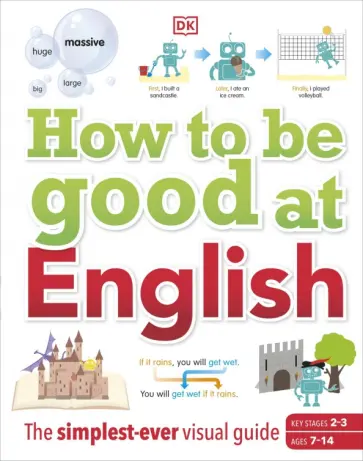 How to be Good at English. Key Stages 2-3. The Simplest-ever Visual Guide обложка книги