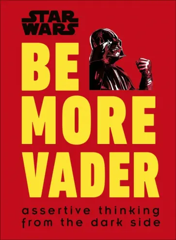 Christian Blauvelt - Star Wars Be More Vader. Assertive Thinking from the Dark Side Christian Blauvelt - Star Wars Be More Vader. Assertive Thinking from the Dark Side обложка книги