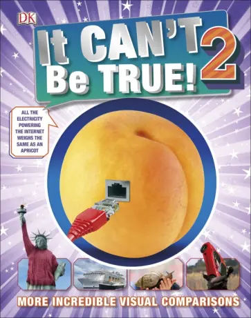 It Can't Be True 2! More Incredible Visual Comparisons It Can't Be True 2! More Incredible Visual Comparisons обложка книги
