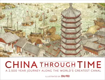 China Through Time. A 2,500 Year Journey along the World's Greatest Canal обложка книги