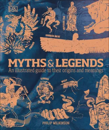 Philip Wilkinson - Myths & Legends. An Illustrated Guide to Their Origins and Meanings обложка книги