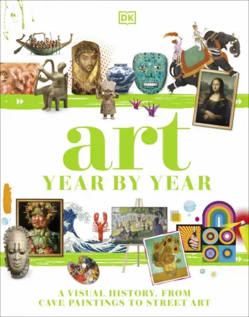 Bowden, Chrisp - Art Year by Year. A Visual History, from Cave Paintings to Street Art Bowden, Chrisp - Art Year by Year. A Visual History, from Cave Paintings to Street Art обложка книги