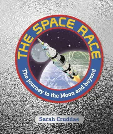 Sarah Cruddas - The Space Race. The Journey to the Moon and Beyond Sarah Cruddas - The Space Race. The Journey to the Moon and Beyond обложка книги
