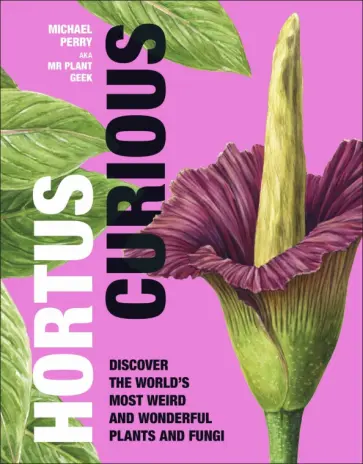 Michael Perry - Hortus Curious. Discover the World's Most Weird and Wonderful Plants and Fungi обложка книги