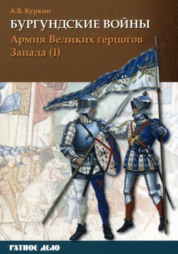 Андрей Куркин - Бургундские войны. Том 3. Часть 1. Армия Великих герцогов Запада Андрей Куркин - Бургундские войны. Том 3. Часть 1. Армия Великих герцогов Запада обложка книги