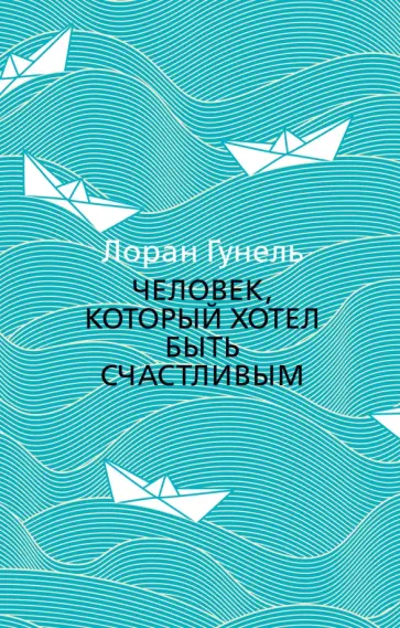 Лоран Гунель - Человек, который хотел быть счастливым Лоран Гунель - Человек, который хотел быть счастливым обложка книги