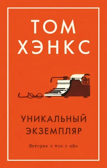 Том Хэнкс - Уникальный экземпляр. Истории о том о сём Том Хэнкс - Уникальный экземпляр. Истории о том о сём обложка книги