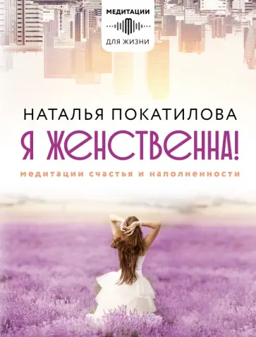 Наталья Покатилова - Я женственна! Медитации счастья и наполненности Наталья Покатилова - Я женственна! Медитации счастья и наполненности обложка книги