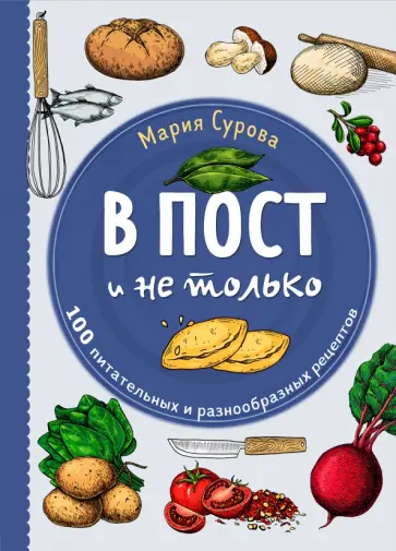 Мария Сурова - В пост и не только. 100 питательных и разнообразных рецептов Мария Сурова - В пост и не только. 100 питательных и разнообразных рецептов обложка книги