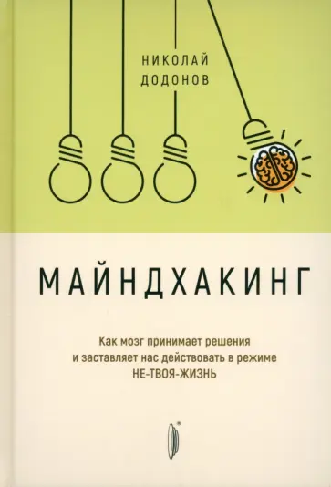 Майндхакинг. Как мозг принимает решения и заставляет нас действовать в режиме НЕ-ТВОЯ-ЖИЗНЬ Майндхакинг. Как мозг принимает решения и заставляет нас действовать в режиме НЕ-ТВОЯ-ЖИЗНЬ