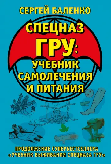 Сергей Баленко - Cпецназ ГРУ. Учебник самолечения и питания. Продолжение супербестселлера "Учебник выживания спецназа обложка книги