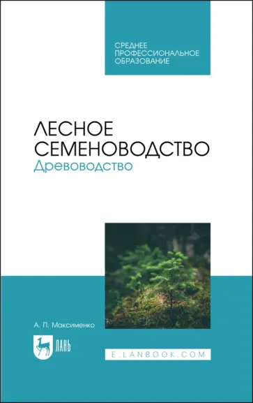 Анатолий Максименко - Лесное семеноводство. Древоводство. Учебник для СПО Анатолий Максименко - Лесное семеноводство. Древоводство. Учебник для СПО обложка книги