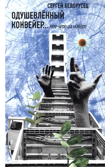 Сергей Белорусец - Одушевленный конвейер. Кое-что из нового обложка книги