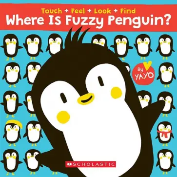 Yayo Kawamura - Where is Fuzzy Penguin? A Touch, Feel, Look, and Find Book! Yayo Kawamura - Where is Fuzzy Penguin? A Touch, Feel, Look, and Find Book! обложка книги