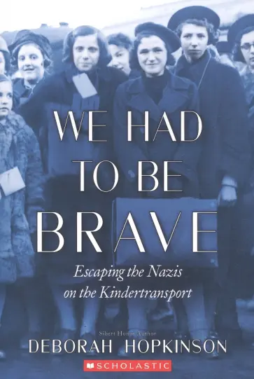 Deborah Hopkinson - We Had to Be Brave. Escaping the Nazis on the Kindertransport Deborah Hopkinson - We Had to Be Brave. Escaping the Nazis on the Kindertransport обложка книги