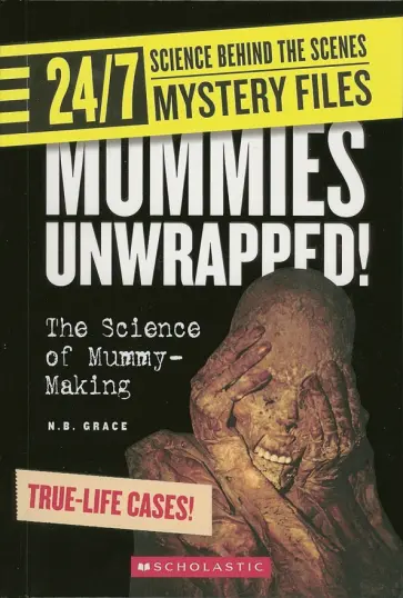 N. Grace - 24/7. Science Behind the Scenes. Mystery Files. Mummies Unwrapped! The Science of Mummy-Making обложка книги