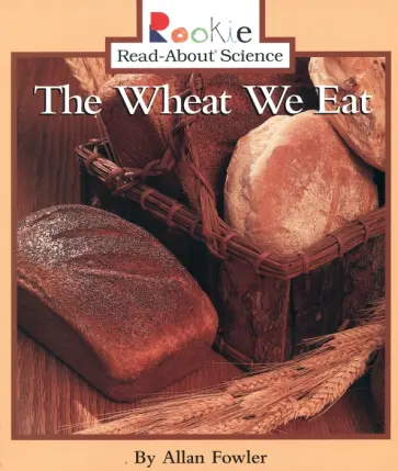 Allan Fowler - The Wheat We Eat обложка книги