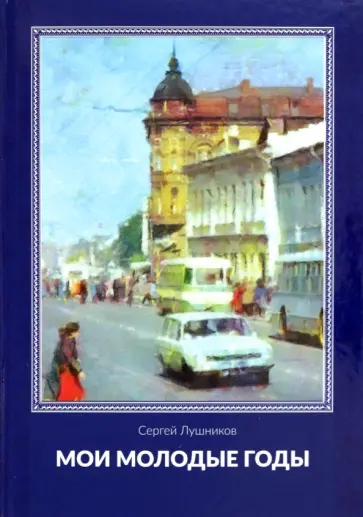 Сергей Лушников - Мои молодые годы Сергей Лушников - Мои молодые годы обложка книги