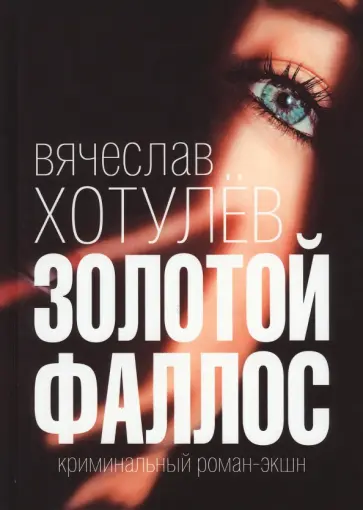 Вячеслав Хотулев - Золотой фаллос. Криминальный роман-экшн Вячеслав Хотулев - Золотой фаллос. Криминальный роман-экшн обложка книги