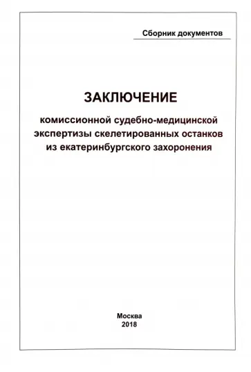 Заключение Комиссионной судебно-медицинской экспертизы скелетированных останков из екатеринбургского Заключение Комиссионной судебно-медицинской экспертизы скелетированных останков из екатеринбургского обложка книги