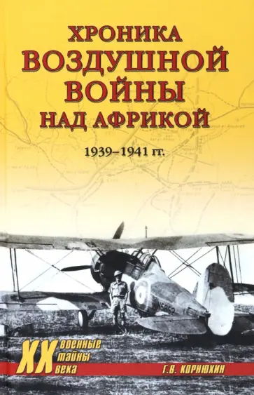 Геннадий Корнюхин - Хроника воздушной войны над Африкой. 1939-1941 гг. Геннадий Корнюхин - Хроника воздушной войны над Африкой. 1939-1941 гг. обложка книги