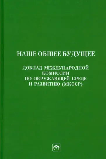 Наше общее будущее. Доклад международной комиссии по окружающей среде и развитию (МКОСР) обложка книги