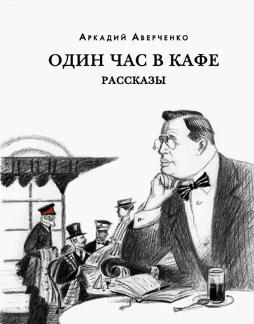 Аркадий Аверченко - Один час в кафе. Рассказы Аркадий Аверченко - Один час в кафе. Рассказы обложка книги
