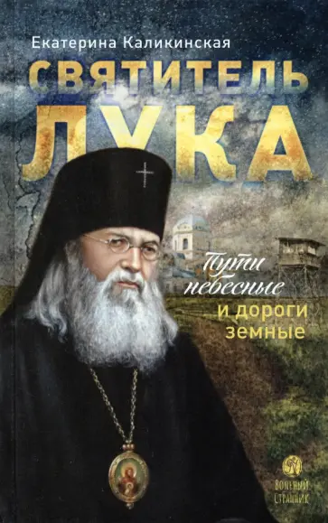 Екатерина Каликинская - Святитель Лука. Пути небесные и дороги земные Екатерина Каликинская - Святитель Лука. Пути небесные и дороги земные обложка книги