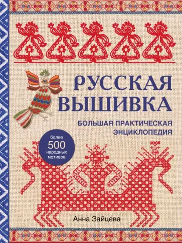Анна Зайцева - Русская вышивка. Большая практическая энциклопедия Анна Зайцева - Русская вышивка. Большая практическая энциклопедия обложка книги
