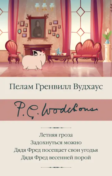 Пелам Вудхаус - Летняя гроза. Задохнуться можно. Дядя Фред посещает свои угодья. Дядя Фред весенней порой Пелам Вудхаус - Летняя гроза. Задохнуться можно. Дядя Фред посещает свои угодья. Дядя Фред весенней порой обложка книги