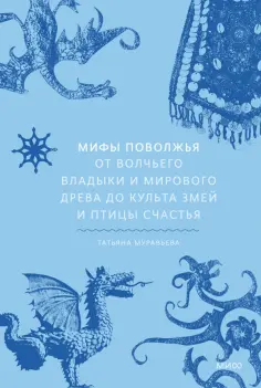 Татьяна Муравьева - Мифы Поволжья. От Волчьего владыки и Мирового древа до культа змей и птицы счастья обложка книги