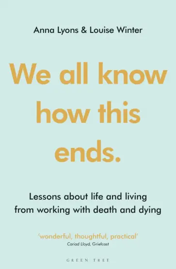 Lyons, Winter - We all know how this ends. Lessons about life and living from working with death and dying Lyons, Winter - We all know how this ends. Lessons about life and living from working with death and dying обложка книги