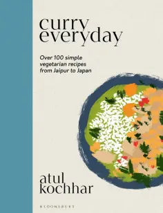 Atul Kochhar - Curry Everyday. Over 100 Simple Vegetarian Recipes from Jaipur to Japan обложка книги
