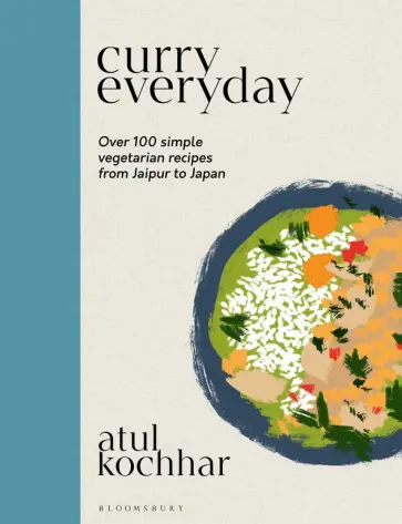 Atul Kochhar - Curry Everyday. Over 100 Simple Vegetarian Recipes from Jaipur to Japan обложка книги