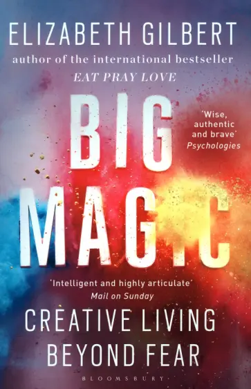 Elizabeth Gilbert - Big Magic. How to Live a Creative Life, and Let Go of Your Fear обложка книги