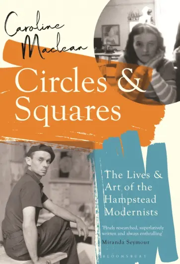 Caroline Maclean - Circles and Squares. The Lives and Art of the Hampstead Modernists Caroline Maclean - Circles and Squares. The Lives and Art of the Hampstead Modernists обложка книги