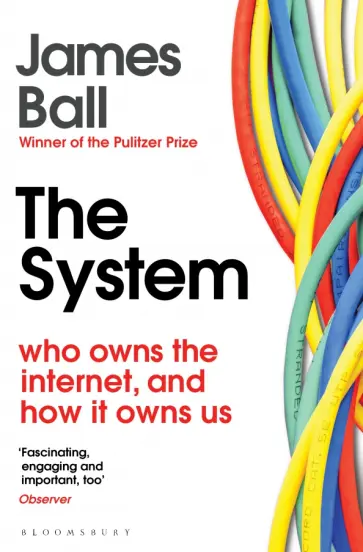 James Ball - The System. Who Owns the Internet, and How It Owns Us James Ball - The System. Who Owns the Internet, and How It Owns Us обложка книги