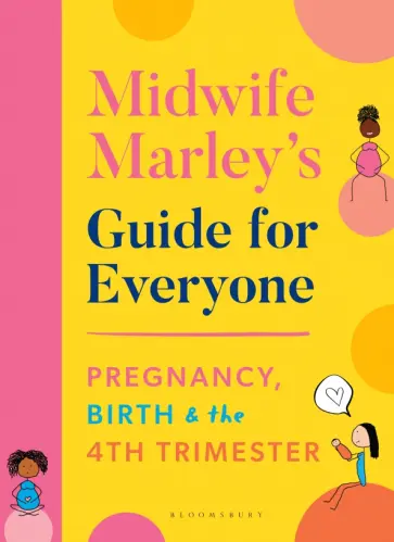 Marley Hall - Midwife Marley's Guide For Everyone. Pregnancy, Birth and the 4th Trimester обложка книги