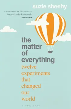 Suzie Sheehy - The Matter of Everything. Twelve Experiments that Changed Our World обложка книги