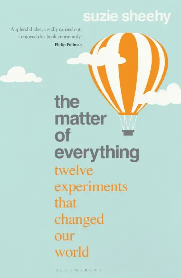 Suzie Sheehy - The Matter of Everything. Twelve Experiments that Changed Our World Suzie Sheehy - The Matter of Everything. Twelve Experiments that Changed Our World обложка книги
