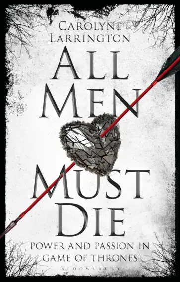 Carolyne Larrington - All Men Must Die. Power and Passion in Game of Thrones Carolyne Larrington - All Men Must Die. Power and Passion in Game of Thrones обложка книги