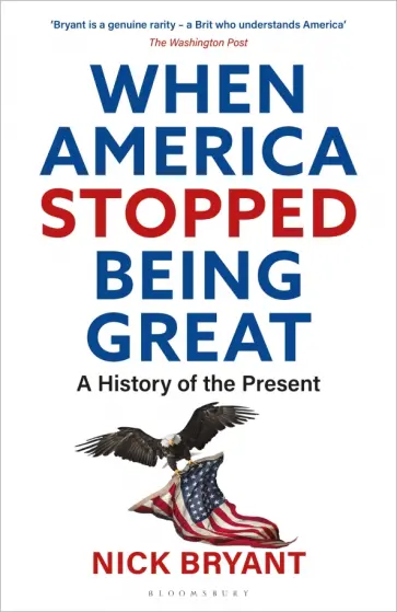 Nick Bryant - When America Stopped Being Great. A History of the Present обложка книги
