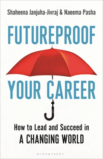 Janjuha-Jivraj, Pasha - Futureproof Your Career. How to Lead and Succeed in a Changing World Janjuha-Jivraj, Pasha - Futureproof Your Career. How to Lead and Succeed in a Changing World обложка книги
