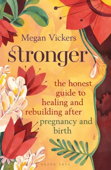 Megan Vickers - Stronger. The honest guide to healing and rebuilding after pregnancy and birth Megan Vickers - Stronger. The honest guide to healing and rebuilding after pregnancy and birth обложка книги